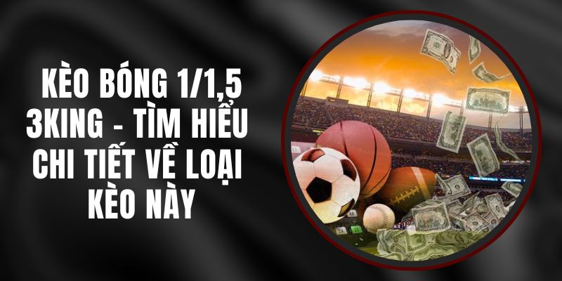 Kèo Bóng 1/1,5 3KING - Tìm Hiểu Chi Tiết Về Loại Kèo Này