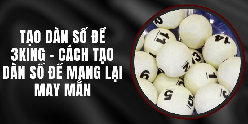 Tạo Dàn Số Đề 3KING - Cách Tạo Dàn Số Đề Mang Lại May Mắn